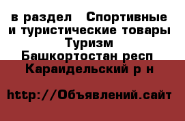  в раздел : Спортивные и туристические товары » Туризм . Башкортостан респ.,Караидельский р-н